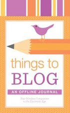Things to Blog: An Offline Journal: Your Paper Companion to the Electronic Age