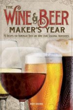 The Wine & Beer Maker's Year: 75 Recipes for Homemade Beer and Wine Using Seasonal Ingredients