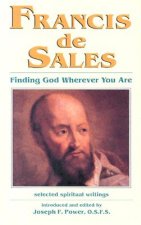 Francis de Sales: Finding God Wherever You Are: Selected Spiritual Writings