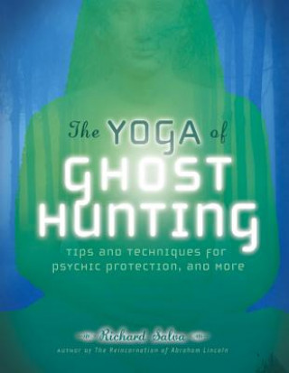 The Yoga of Ghost Hunting: Tips and Techniques for Psychic Protection and More