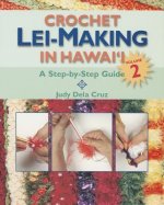 Crochet Lei-Making in Hawai'i, Volume 2: A Step-By-Step Guide