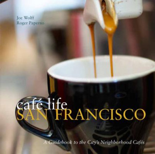 Cafe Life San Francisco: A Guidbook to the City's Neighborhood Cafes