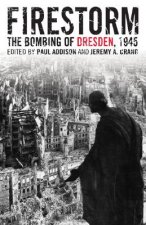 Firestorm: The Bombing of Dresden 1945
