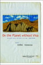 On the Planet Without Visa: Selected Poetry and Other Writings, AD 1960-2012