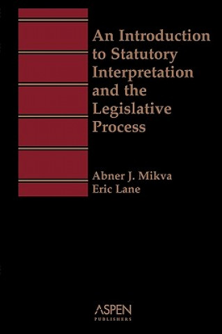 An Introduction to Statutory Interpretation and the Legislative Process (Aspen Student Treatise Series)