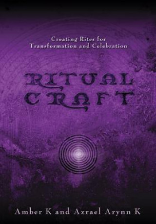 Ritualcraft: Creating Rites for Transformation and Celebration