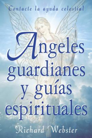 Angeles Guardianes y Guias Espirituales: Contacte su Ayuda Invisible = Spirit Guides and Angel Guardians