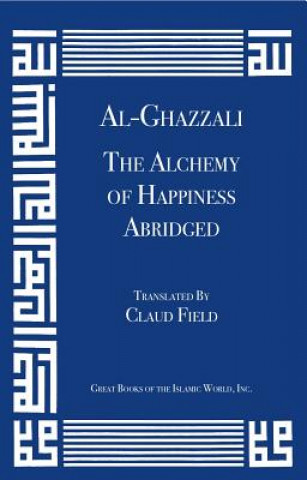 Al-Ghazzali the Alchemy of Happiness (Abridged)