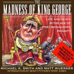 The Madness of King George: Life and Death in the Age of Precision-Guided Insanity