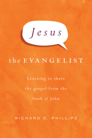 Jesus the Evangelist: Learning to Share the Gospel from the Book of John