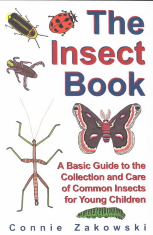 The Insect Book: A Basic Guide to the Collection and Care of Common Insects for Young Children