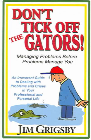 Don't Tick Off the Gators!: Managing Problems Before Problems Manage You