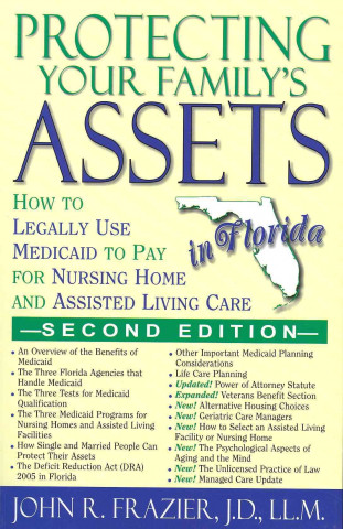 Protecting Your Family's Assets in Florida: How to Legally Use Medicaid to Pay for Nursing Home and Assisted Living Care, Second Edition