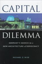 Capital Dilemma:: Germany's Search for a New Architecture of Democracy