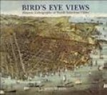 Bird's Eye Views: Historic Lithographs of North American Cities
