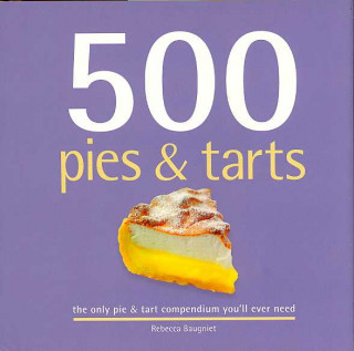 500 Pies & Tarts: The Only Pies and Tarts Compendium You'll Ever Need
