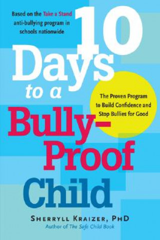 10 Days to a Bully-Proof Child: The Proven Program to Build Confidence and Stop Bullies for Good