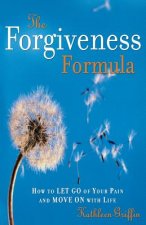 The Forgiveness Formula: How to Let Go of Your Pain and Move on with Life