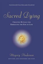 Sacred Dying: Creating Rituals for Embracing the End of Life