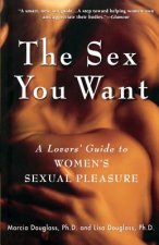 The Sex You Want: A Lovers' Guide to Women's Sexual Pleasure