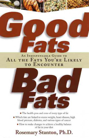 Good Fats, Bad Fats: An Indispensable Guide to All the Fats Your'e Likely to Encounter