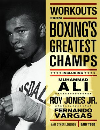 Workouts from Boxing's Greatest Champs: Incluing Muhammad Ali, Roy Jones Jr., Fernando Vargas, and Other Legends