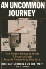 An Uncommon Journey: From Vienna to Shanghai to America a Brother and Sister Escape the Nazis