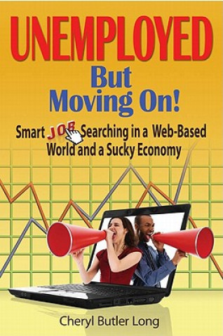 Unemployed, But Moving On!: Smart Job Searching in a Web-Based World and a Sucky Economy