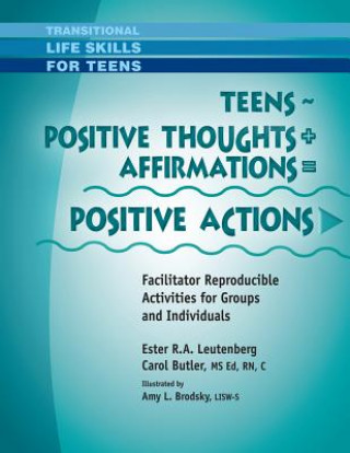 Teens - Positive Thoughts + Affirmations = Positive Actions: Facilitator Reproducible Activities for Groups and Individuals