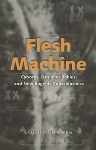 Flesh Machine: Cyborgs, Designer Babies, and New Eugenic Consciousness