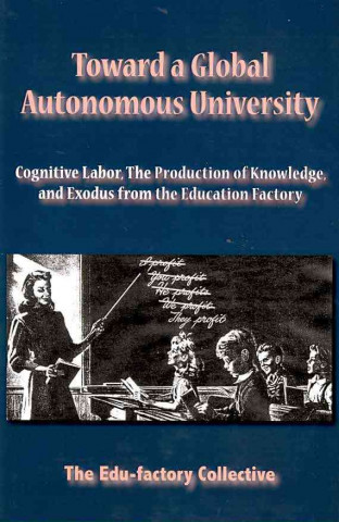 Toward a Global Autonomous University: Cognitive Labor, the Production of Knowledge, and Exodus from the Education Factory