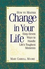 How to Master Change in Your Life: Sixty-Seven Ways to Handle Life's Toughest Moments