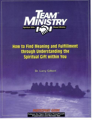 Team Ministry Participant Guide: How to Find Meaning and Fulfillment Through Understanding the Spiritual Gifts Within You