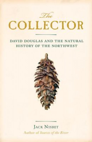 The Collector: David Douglas and the Natural History of the Northwest (Jack Nisbet)(Puha kötésű)