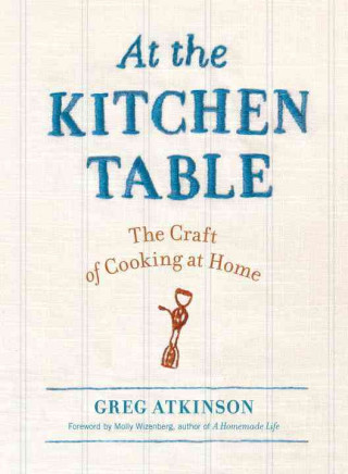 At the Kitchen Table: The Craft of Cooking at Home