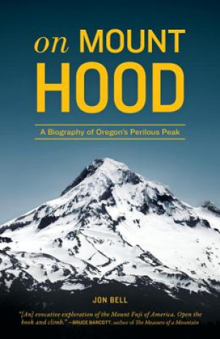 On Mount Hood: A Biography of Oregon's Perilous Peak