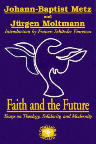 Faith and the Future: Essays on Theology, Solidarity, and Modernity