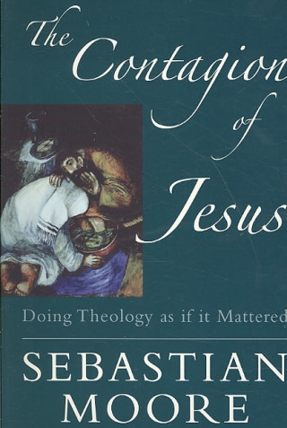 The Contagion of Jesus: Doing Theology as If It Mattered