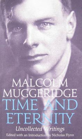 Time and Eternity: The Uncollected Writings of Malcolm Muggeridge