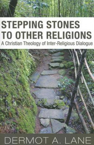 Stepping Stones to Other Religions: A Christian Theology of Inter-Religious Dialogue