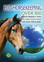 Eco-Horsekeeping: Over 100 Budget-Friendly Ways You and Your Horse Can Save the Planet