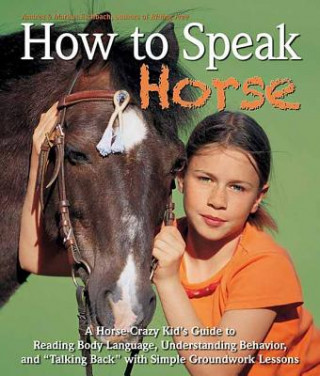 How to Speak "Horse": A Horse-Crazy Kid's Guide to Reading Body Language, Understanding Behavior, and "Talking Back" with Simple Groundwork (Andrea