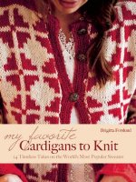 My Favorite Cardigans to Knit: 24 Timeless Takes on the World's Most Popular Sweater
