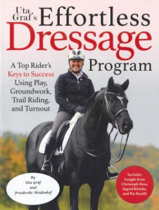 Uta Graf's Worry-Free Dressage: Developing a Sincere, Sound, and Steady Partnership with Your Horse
