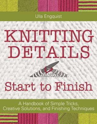 Knitting Details from Start to Finish: A Handbook of Simple Tricks, Creative Solutions, and Finishing Techniques