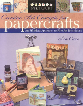 Creative Art Concepts for Papercrafts: An Effortless Approach to Fine Arts Techniques