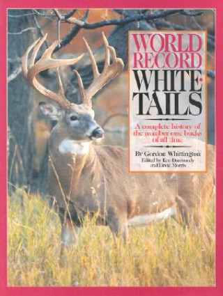 World Record Whitetails: A Complete History of the Number One Bucks of All Time