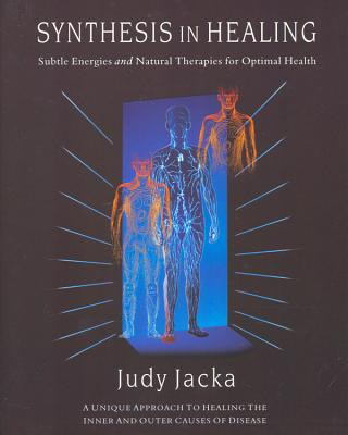 Synthesis in Healing: Subtle Energies and Natural Therapies for Optimal Health
