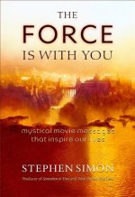 The Force Is with You: Mystical Movie Messages That Inspire Our Lives: Mystical Movie Messages That Inspire Our Lives