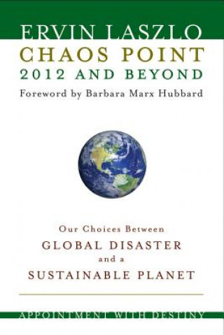 Chaos Point 2012 and Beyond: Appointment with Destiny: Our Choices Between Global Disaster and a Sustainable Planet